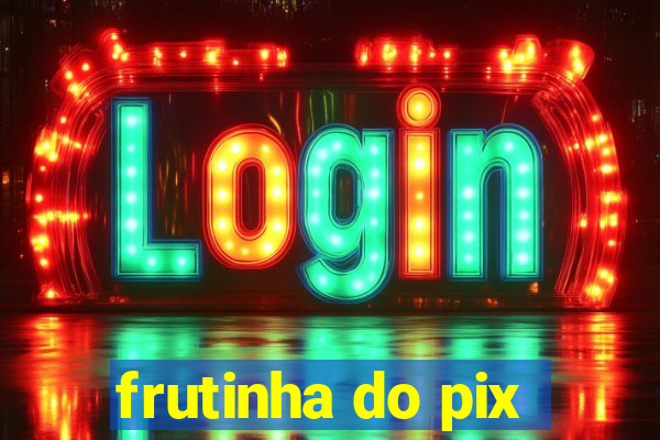 frutinha do pix